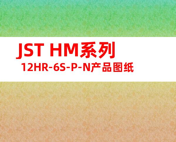 JST HM系列 12HR-6S-P-N产品图纸